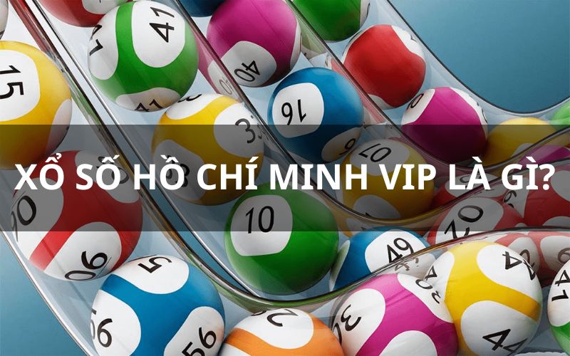 Khám Phá Xổ Số Hồ Chí Minh Vip: Sự Lựa Chọn Hấp Dẫn Cho Người Chơi