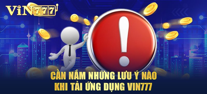 Cần nắm những lưu ý nào khi tải ứng dụng VIN777